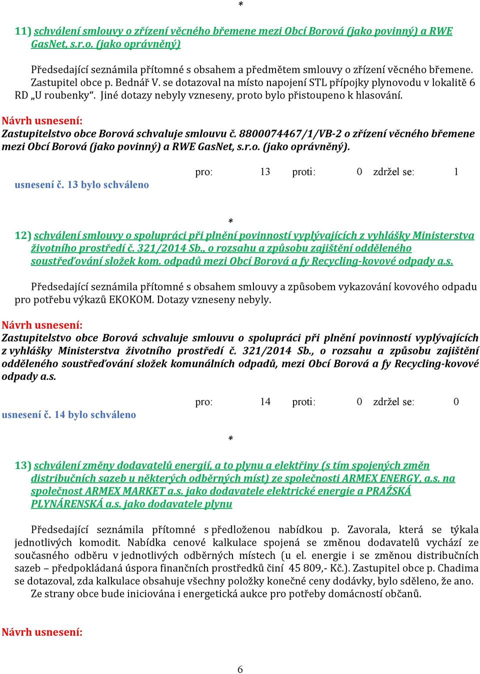 Zastupitelstvo obce Borová schvaluje smlouvu č. 8800074467/1/VB-2 o zřízení věcného břemene mezi Obcí Borová (jako povinný) a RWE GasNet, s.r.o. (jako oprávněný). usnesení č.