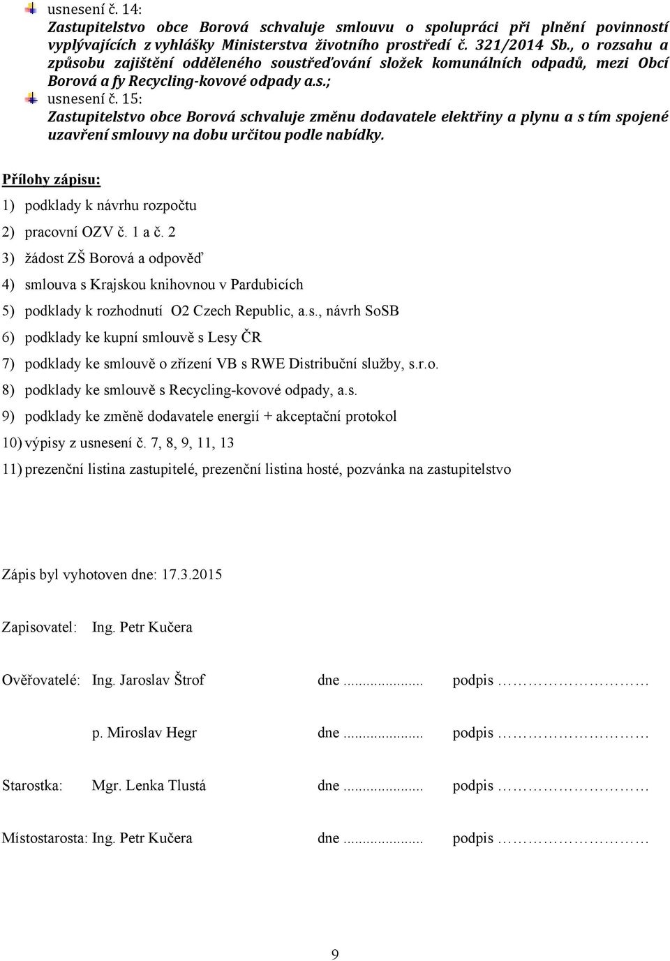 15: Zastupitelstvo obce Borová schvaluje změnu dodavatele elektřiny a plynu a s tím spojené uzavření smlouvy na dobu určitou podle nabídky.