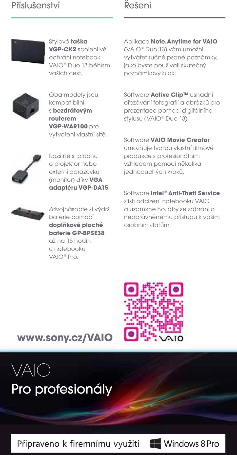 Oba modely jsou kompatibilní s bezdrátovým routerem VGP-WAR100 pro vytvoření vlastní sítě. Rozšiřte si plochu o projektor nebo externí obrazovku (monitor) díky VGA adaptéru VGP-DA15.