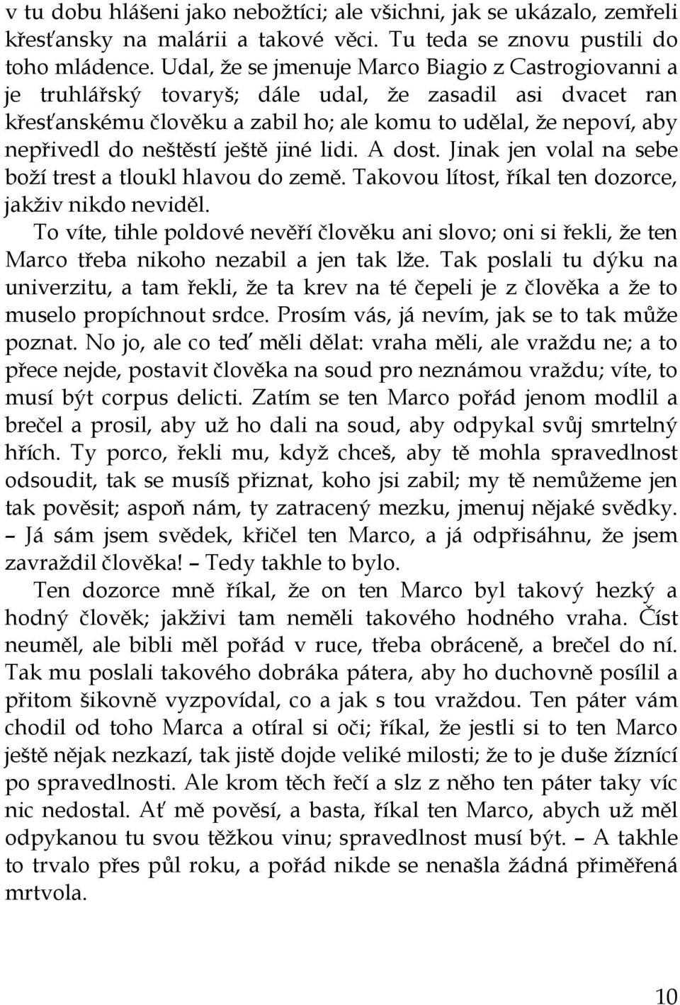 neštěstí ještě jiné lidi. A dost. Jinak jen volal na sebe boží trest a tloukl hlavou do země. Takovou lítost, říkal ten dozorce, jakživ nikdo neviděl.