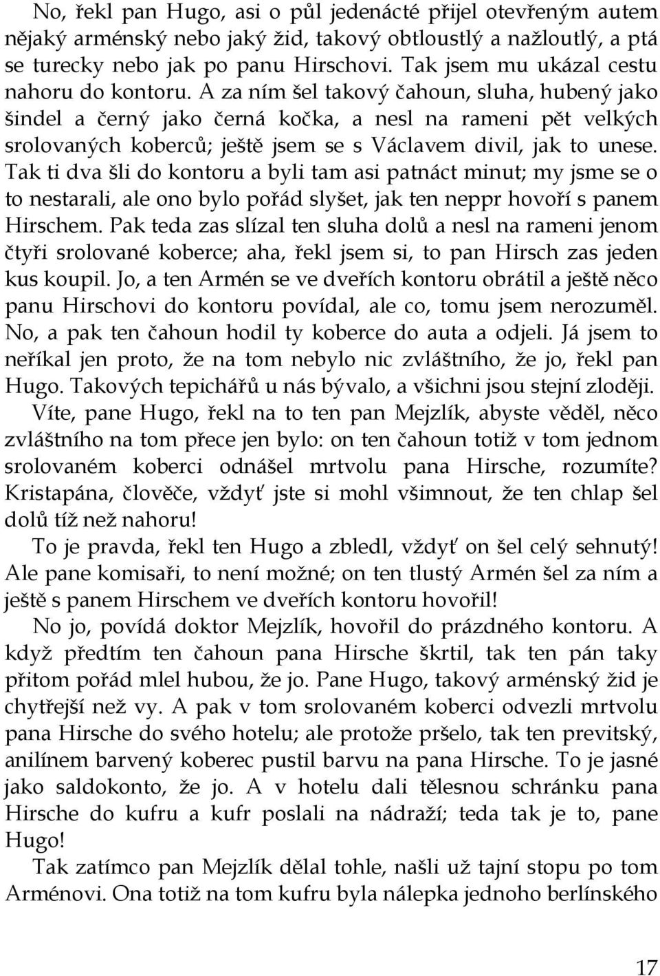 A za ním šel takový čahoun, sluha, hubený jako šindel a černý jako černá kočka, a nesl na rameni pět velkých srolovaných koberců; ještě jsem se s Václavem divil, jak to unese.