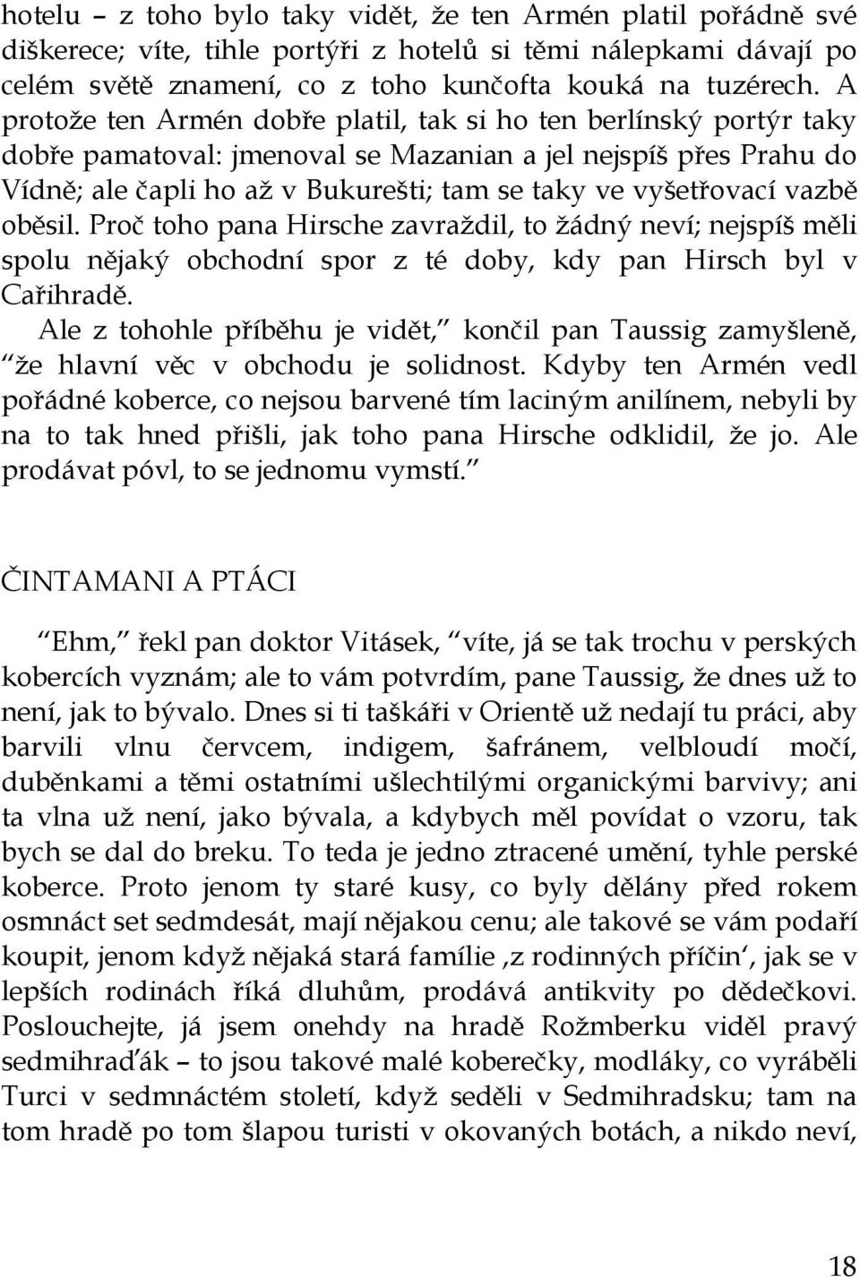 vazbě oběsil. Proč toho pana Hirsche zavraždil, to žádný neví; nejspíš měli spolu nějaký obchodní spor z té doby, kdy pan Hirsch byl v Cařihradě.