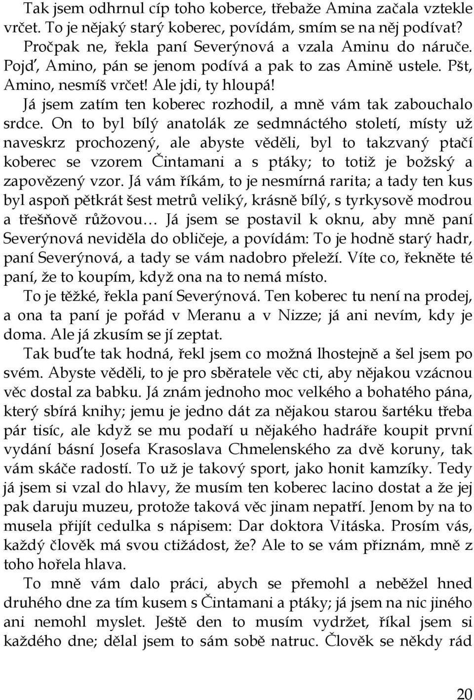 On to byl bílý anatolák ze sedmnáctého století, místy už naveskrz prochozený, ale abyste věděli, byl to takzvaný ptačí koberec se vzorem Čintamani a s ptáky; to totiž je božský a zapovězený vzor.