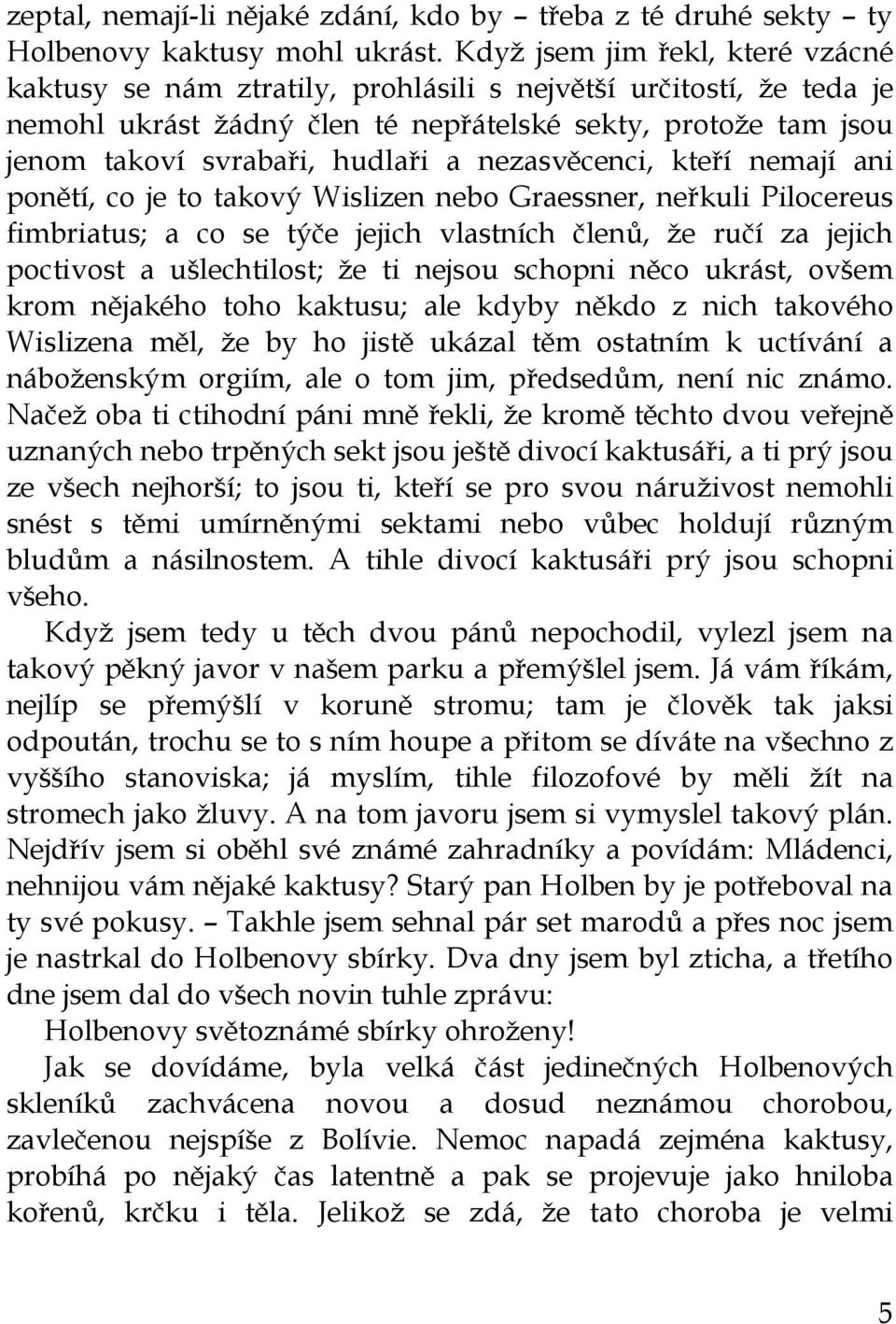 nezasvěcenci, kteří nemají ani ponětí, co je to takový Wislizen nebo Graessner, neřkuli Pilocereus fimbriatus; a co se týče jejich vlastních členů, že ručí za jejich poctivost a ušlechtilost; že ti