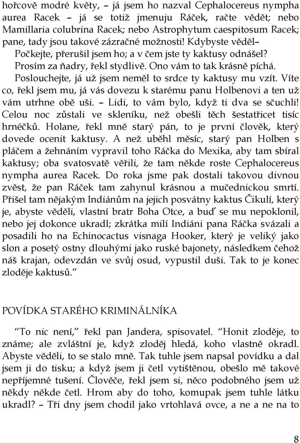 Poslouchejte, já už jsem neměl to srdce ty kaktusy mu vzít. Víte co, řekl jsem mu, já vás dovezu k starému panu Holbenovi a ten už vám utrhne obě uši. Lidi, to vám bylo, když ti dva se sčuchli!