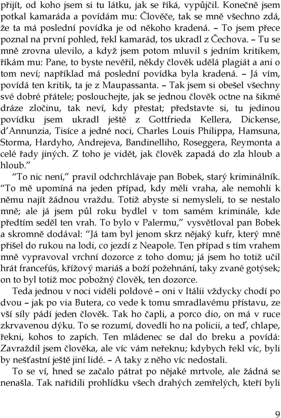 Tu se mně zrovna ulevilo, a když jsem potom mluvil s jedním kritikem, říkám mu: Pane, to byste nevěřil, někdy člověk udělá plagiát a ani o tom neví; například má poslední povídka byla kradená.