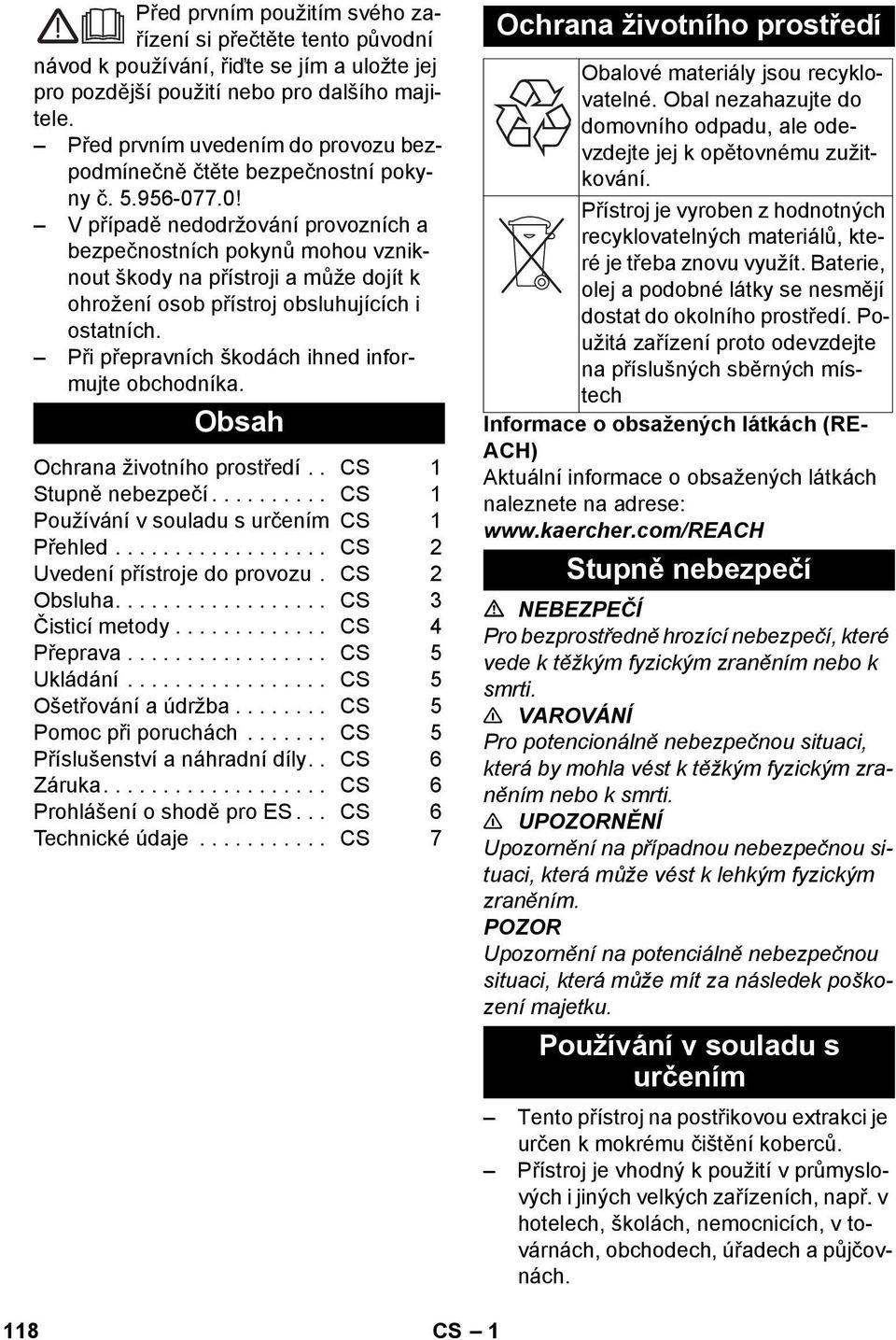 7.0! V případě nedodržování provozních a bezpečnostních pokynů mohou vzniknout škody na přístroji a může dojít k ohrožení osob přístroj obsluhujících i ostatních.