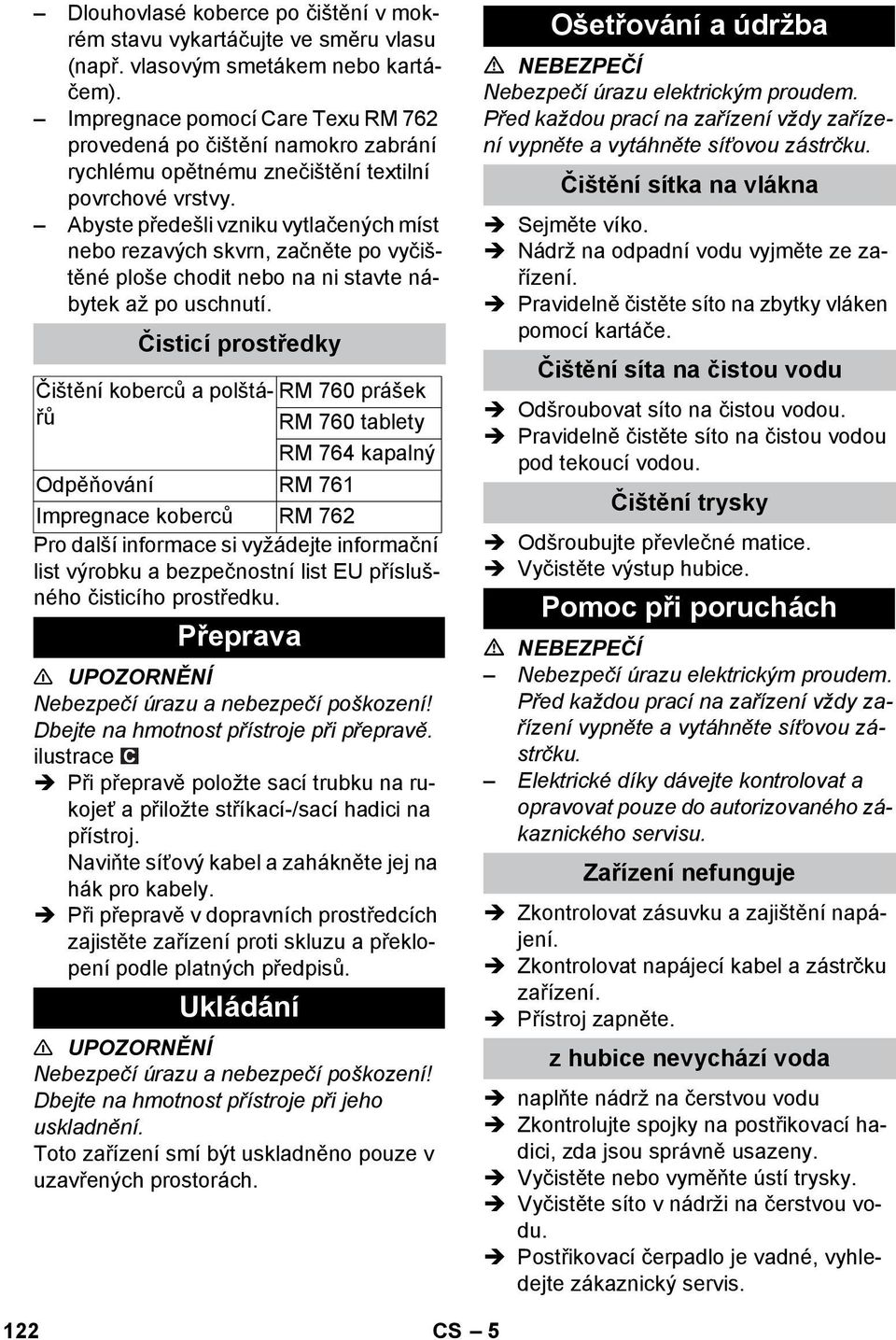 Abyste předešli vzniku vytlačených míst nebo rezavých skvrn, začněte po vyčištěné ploše chodit nebo na ni stavte nábytek až po uschnutí.