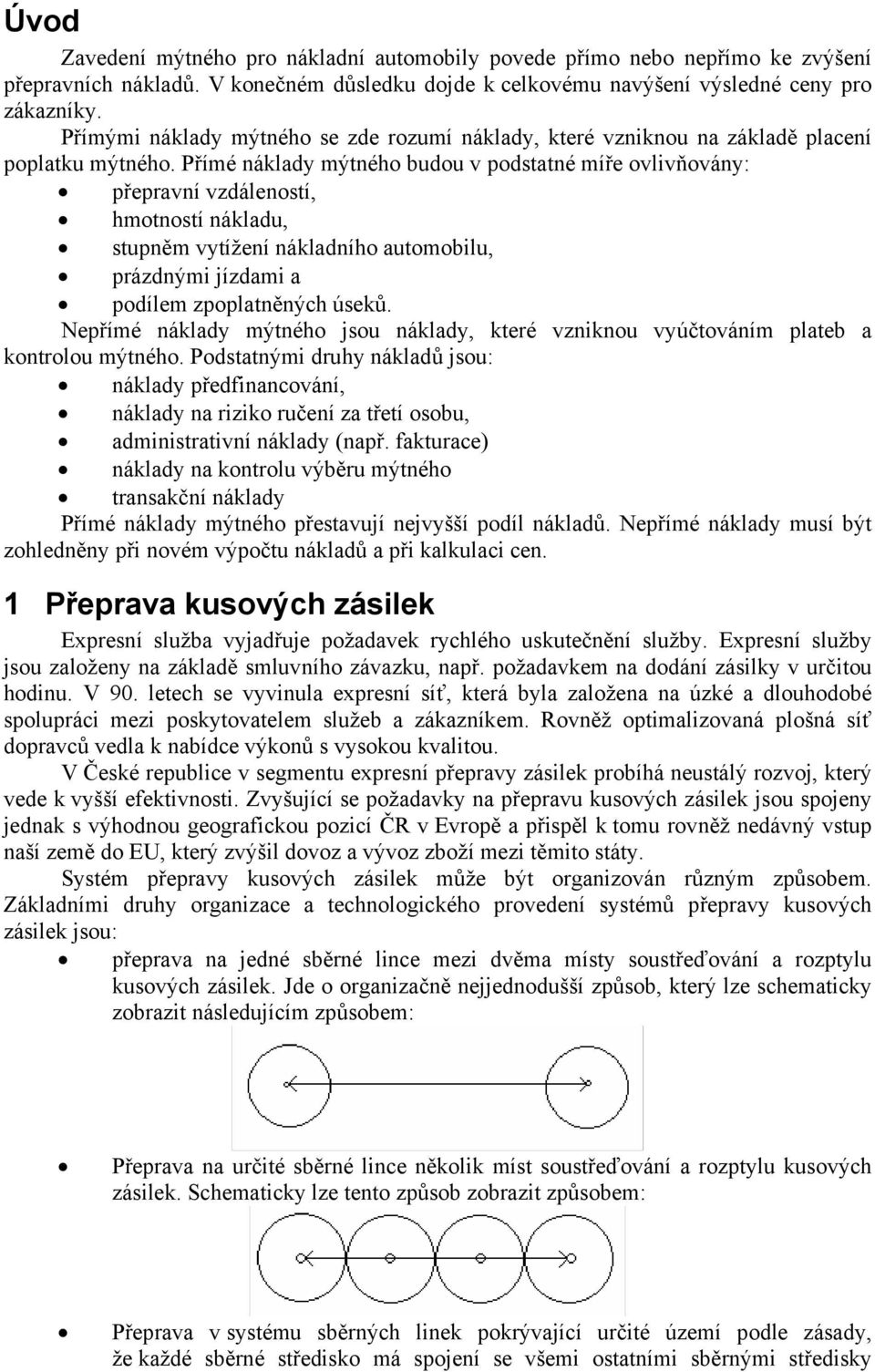 Přímé náklady mýtného budou v podstatné míře ovlivňovány: přepravní vzdáleností, hmotností nákladu, stupněm vytížení nákladního automobilu, prázdnými jízdami a podílem zpoplatněných úseků.