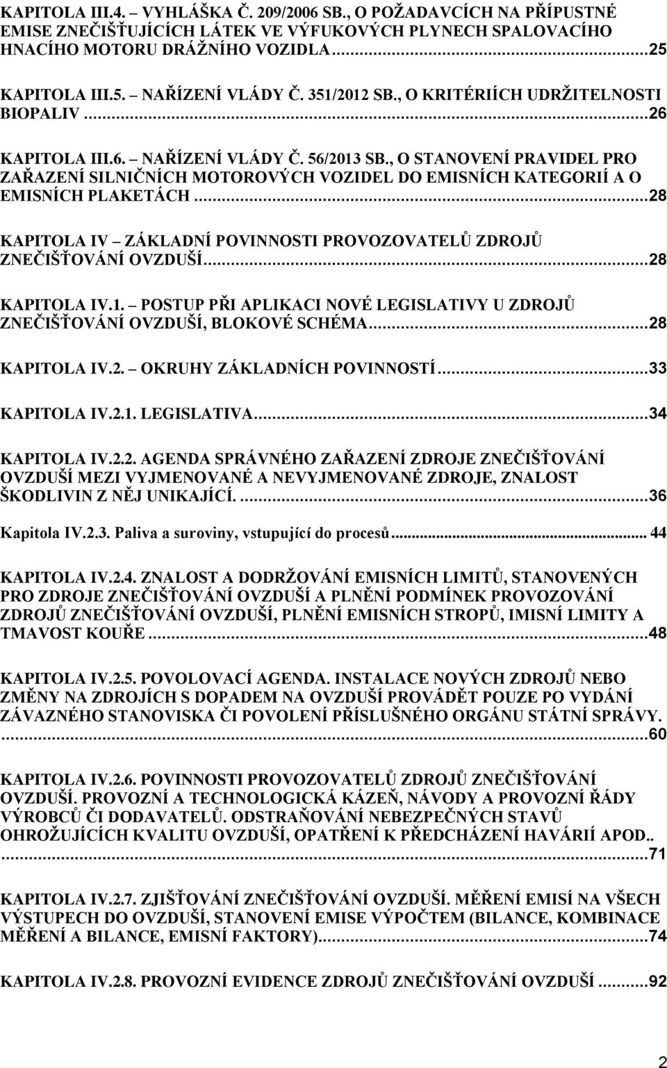 , O STANOVENÍ PRAVIDEL PRO ZAŘAZENÍ SILNIČNÍCH MOTOROVÝCH VOZIDEL DO EMISNÍCH KATEGORIÍ A O EMISNÍCH PLAKETÁCH...28 KAPITOLA IV ZÁKLADNÍ POVINNOSTI PROVOZOVATELŮ ZDROJŮ ZNEČIŠŤOVÁNÍ OVZDUŠÍ.