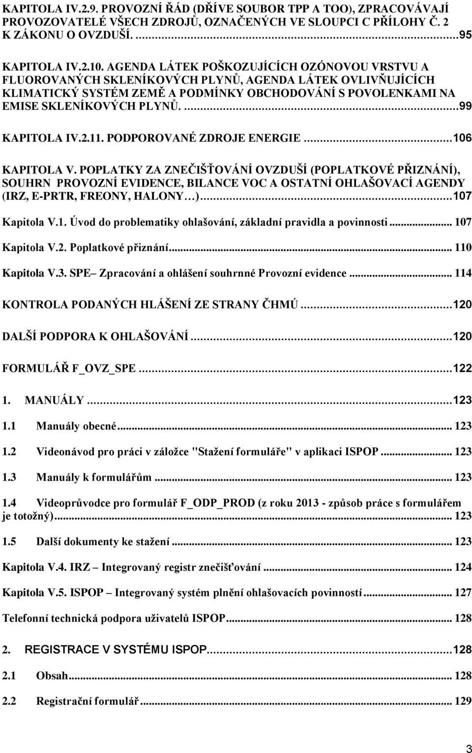 ...99 KAPITOLA IV.2.11. PODPOROVANÉ ZDROJE ENERGIE... 106 KAPITOLA V.