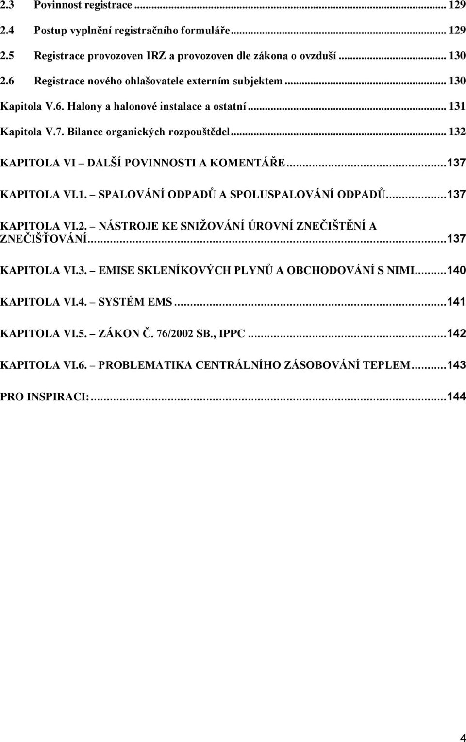 .. 132 KAPITOLA VI DALŠÍ POVINNOSTI A KOMENTÁŘE... 137 KAPITOLA VI.1. SPALOVÁNÍ ODPADŮ A SPOLUSPALOVÁNÍ ODPADŮ... 137 KAPITOLA VI.2. NÁSTROJE KE SNIŽOVÁNÍ ÚROVNÍ ZNEČIŠTĚNÍ A ZNEČIŠŤOVÁNÍ.