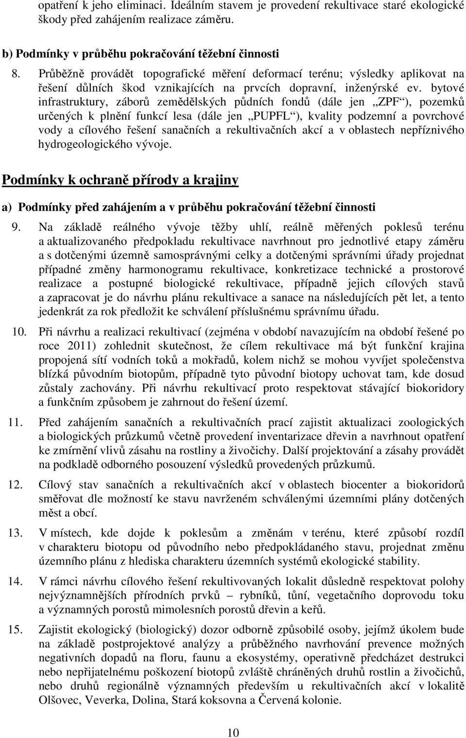 bytové infrastruktury, záborů zemědělských půdních fondů (dále jen ZPF ), pozemků určených k plnění funkcí lesa (dále jen PUPFL ), kvality podzemní a povrchové vody a cílového řešení sanačních a