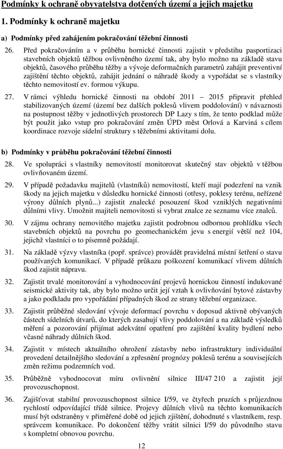 vývoje deformačních parametrů zahájit preventivní zajištění těchto objektů, zahájit jednání o náhradě škody a vypořádat se s vlastníky těchto nemovitostí ev. formou výkupu. 27.