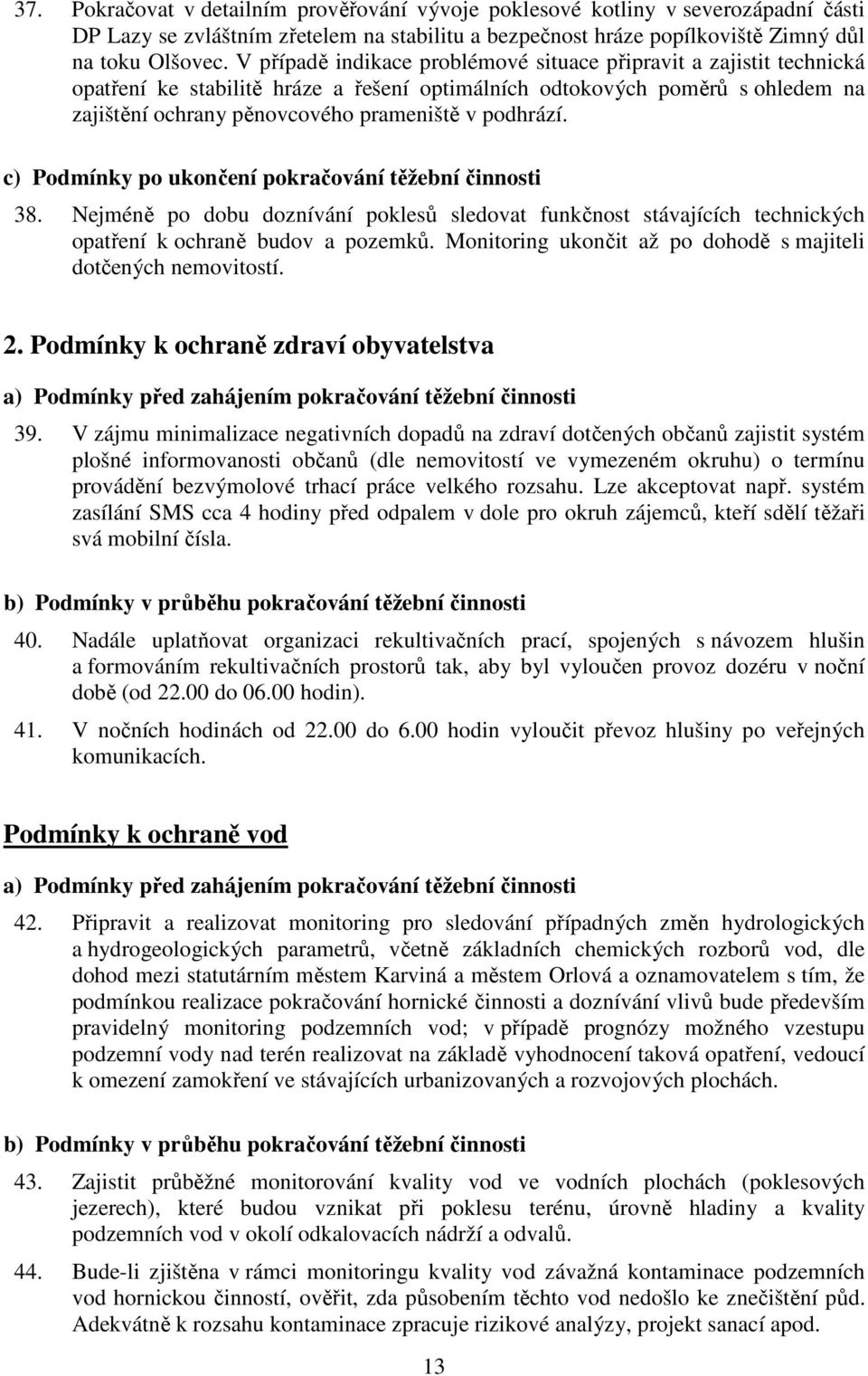 podhrází. c) Podmínky po ukončení pokračování těžební činnosti 38. Nejméně po dobu doznívání poklesů sledovat funkčnost stávajících technických opatření k ochraně budov a pozemků.