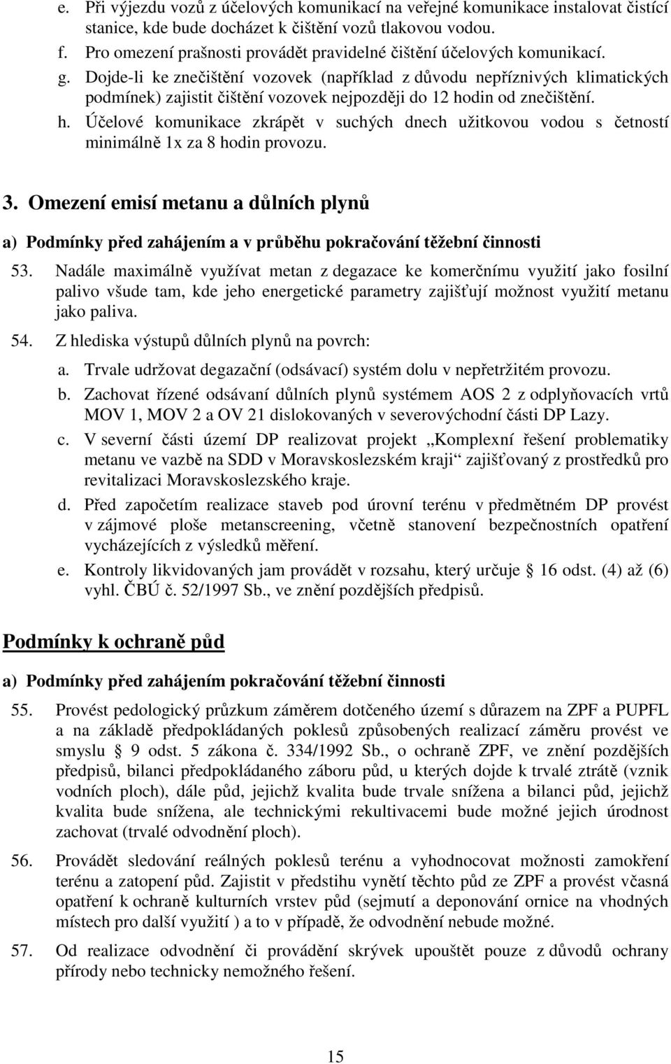 Dojde-li ke znečištění vozovek (například z důvodu nepříznivých klimatických podmínek) zajistit čištění vozovek nejpozději do 12 ho