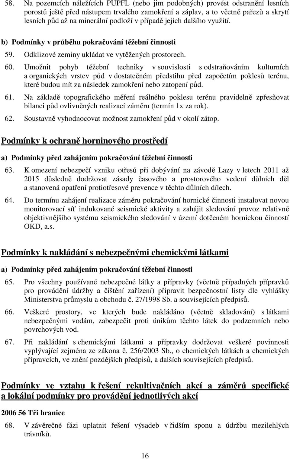 Umožnit pohyb těžební techniky v souvislosti s odstraňováním kulturních a organických vrstev půd v dostatečném předstihu před započetím poklesů terénu, které budou mít za následek zamokření nebo