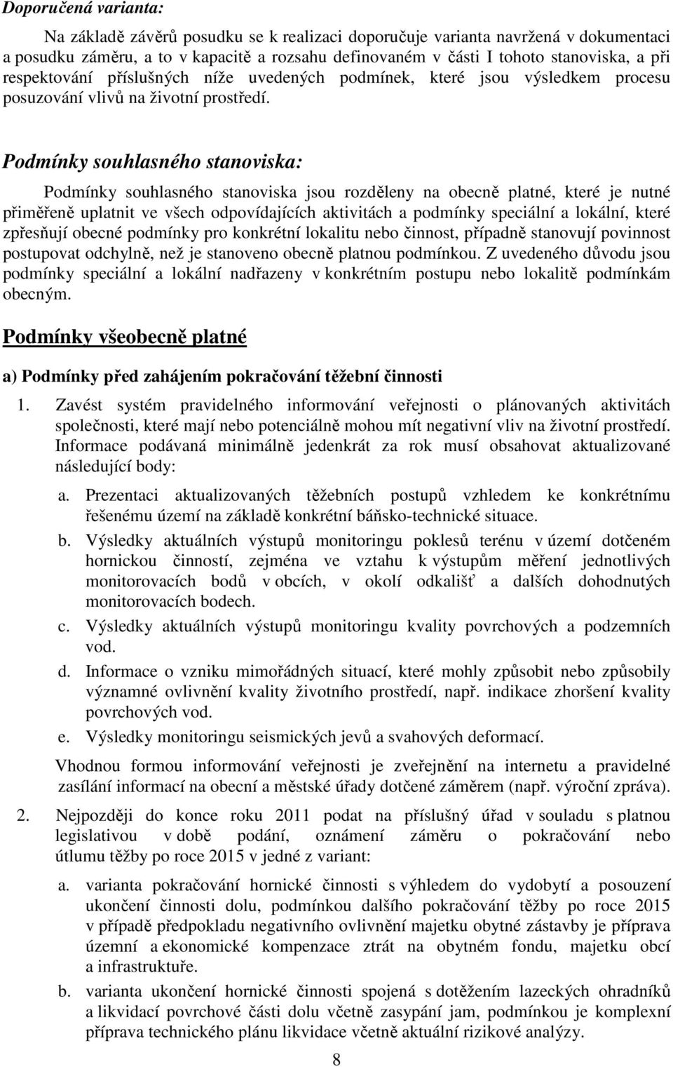 Podmínky souhlasného stanoviska: Podmínky souhlasného stanoviska jsou rozděleny na obecně platné, které je nutné přiměřeně uplatnit ve všech odpovídajících aktivitách a podmínky speciální a lokální,