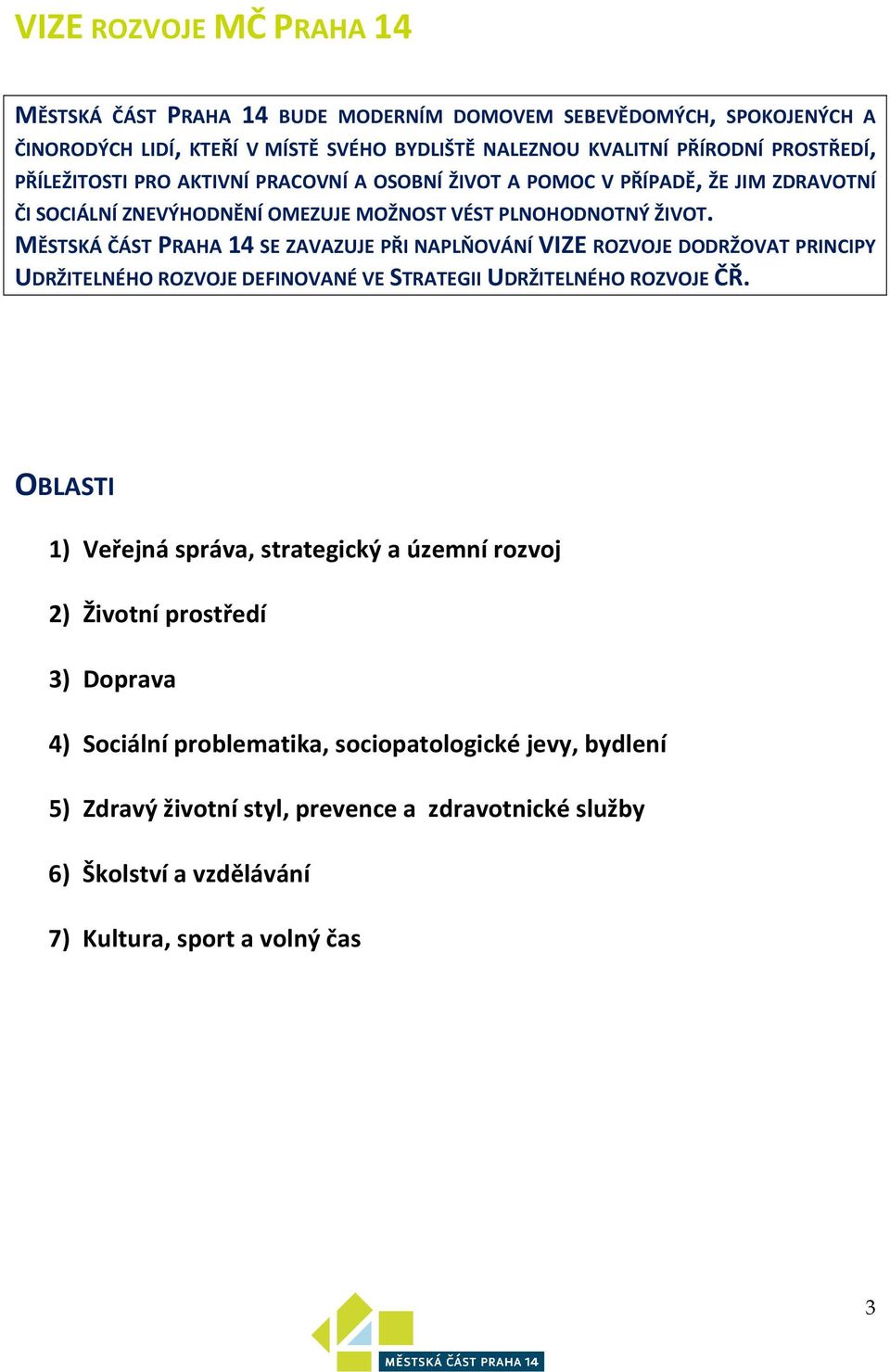 MĚSTSKÁ ČÁST PRAHA 14 SE ZAVAZUJE PŘI NAPLŇOVÁNÍ VIZE ROZVOJE DODRŽOVAT PRINCIPY UDRŽITELNÉHO ROZVOJE DEFINOVANÉ VE STRATEGII UDRŽITELNÉHO ROZVOJE ČŘ.