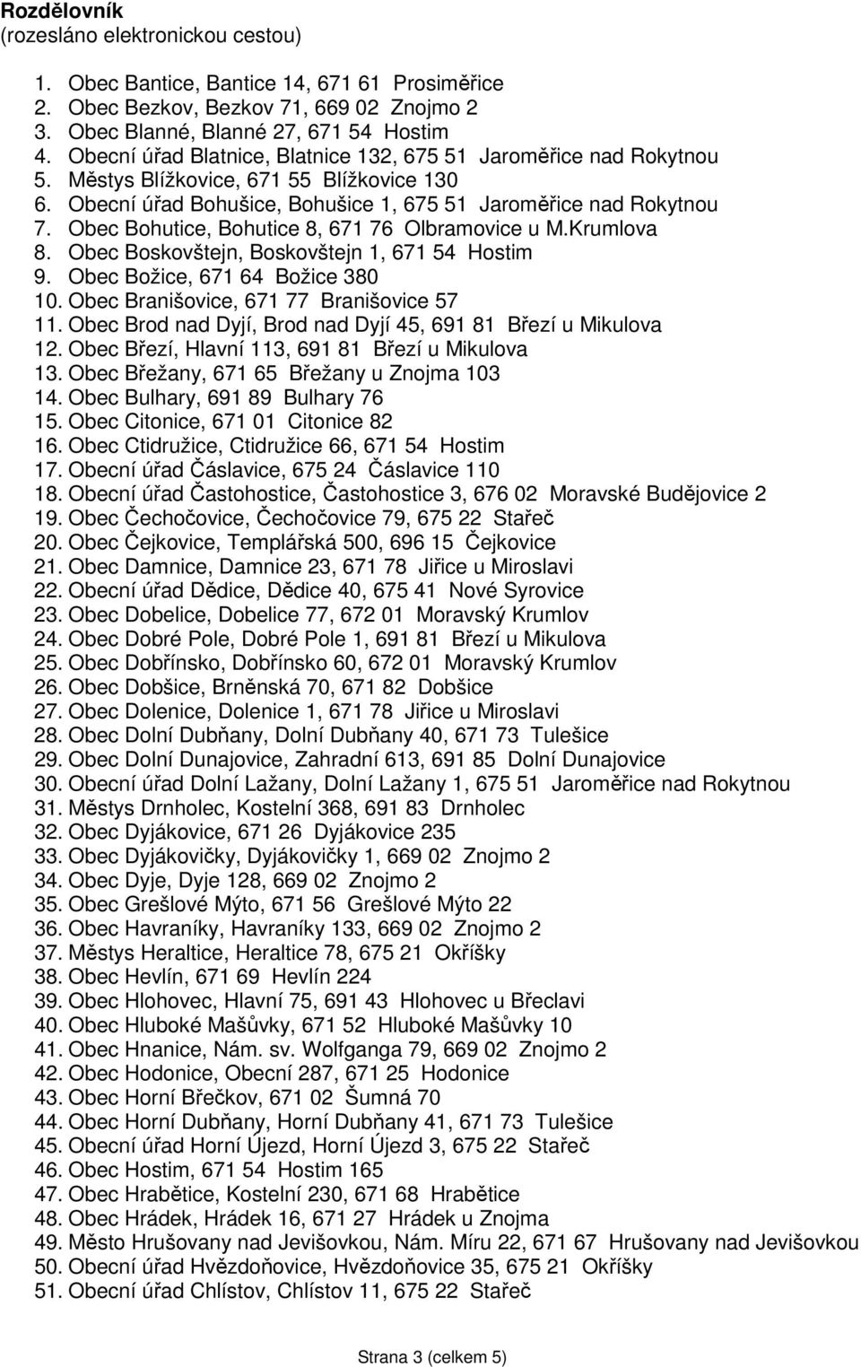 Obec Bohutice, Bohutice 8, 671 76 Olbramovice u M.Krumlova 8. Obec Boskovštejn, Boskovštejn 1, 671 54 Hostim 9. Obec Božice, 671 64 Božice 380 10. Obec Branišovice, 671 77 Branišovice 57 11.