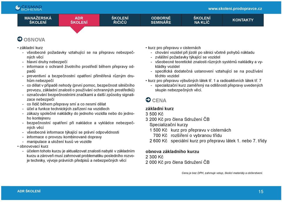 bezpečnostními značkami a další způsoby signalizace nebezpečí - co řidič během přepravy smí a co nesmí dělat - účel a funkce technických zařízení na vozidlech - zákazy společné nakládky do jednoho