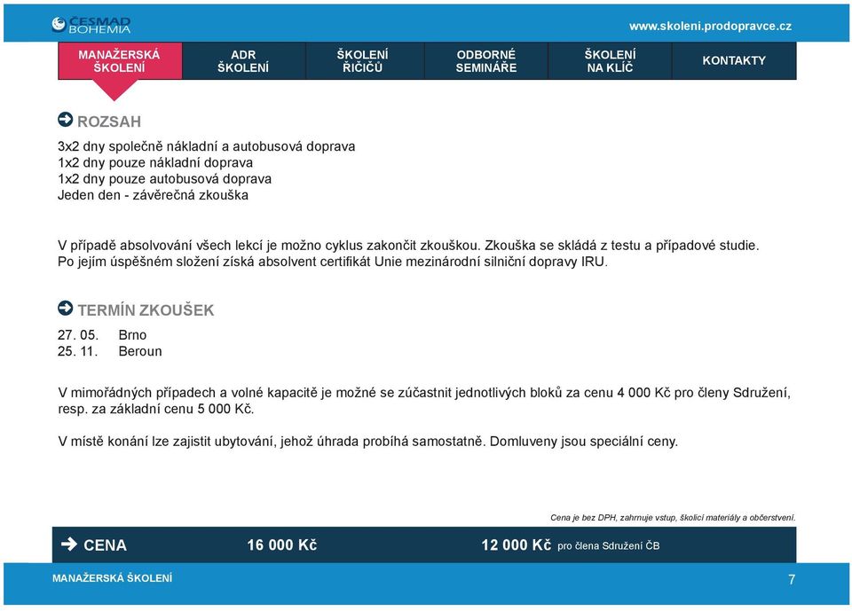 11. Beroun V mimořádných případech a volné kapacitě je možné se zúčastnit jednotlivých bloků za cenu 4 000 Kč pro členy Sdružení, resp. za základní cenu 5 000 Kč.