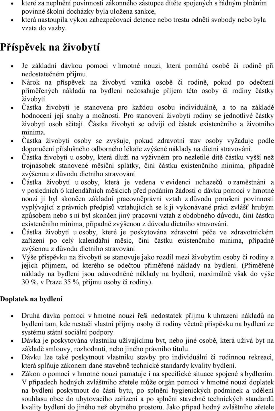 Nárok na příspěvek na živobytí vzniká osobě či rodině, pokud po odečtení přiměřených nákladů na bydlení nedosahuje příjem této osoby či rodiny částky živobytí.