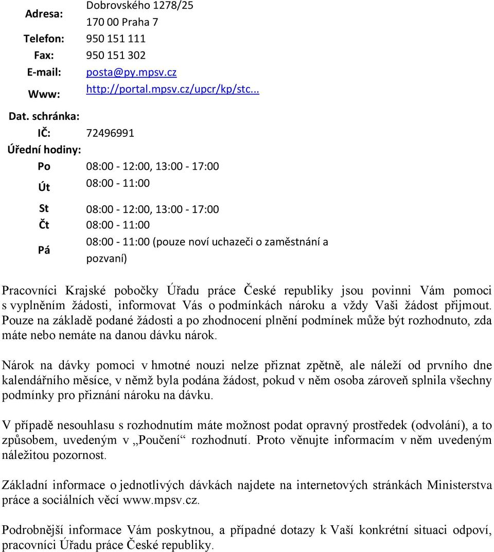 Krajské pobočky Úřadu práce České republiky jsou povinni Vám pomoci s vyplněním žádosti, informovat Vás o podmínkách nároku a vždy Vaši žádost přijmout.
