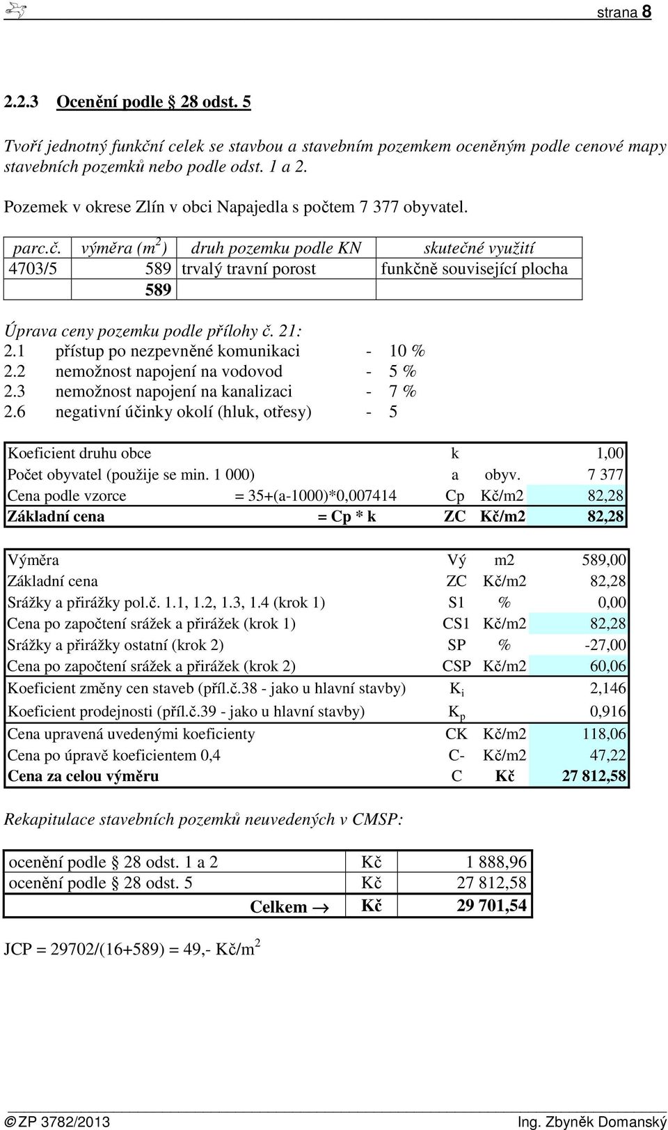 21: 2.1 přístup po nezpevněné komunikaci - 10 % 2.2 nemožnost napojení na vodovod - 5 % 2.3 nemožnost napojení na kanalizaci - 7 % 2.