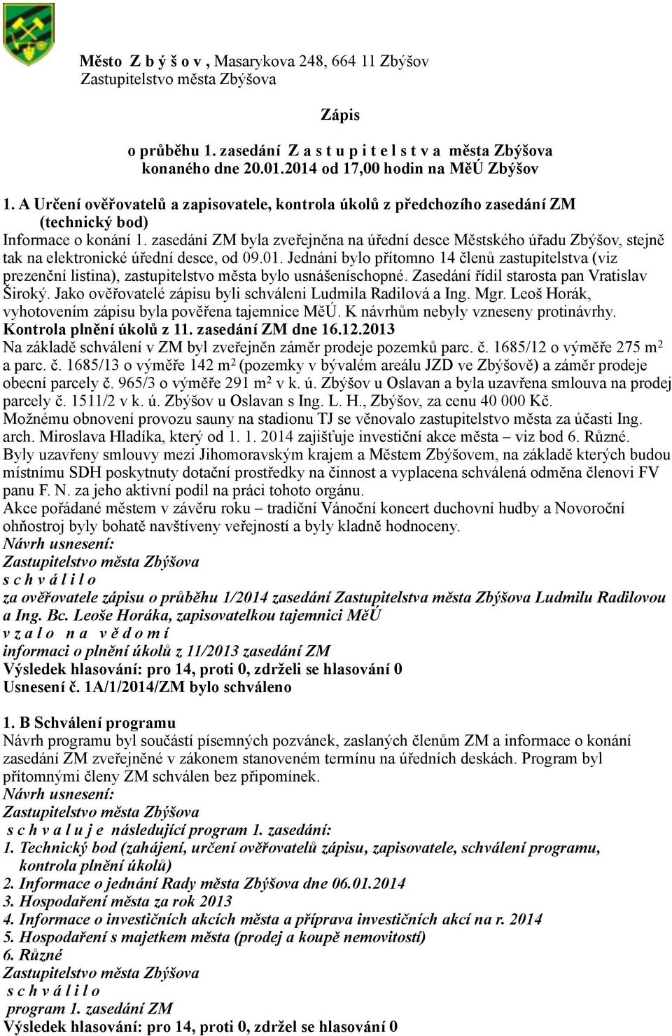 zasedání ZM byla zveřejněna na úřední desce Městského úřadu Zbýšov, stejně tak na elektronické úřední desce, od 09.01.