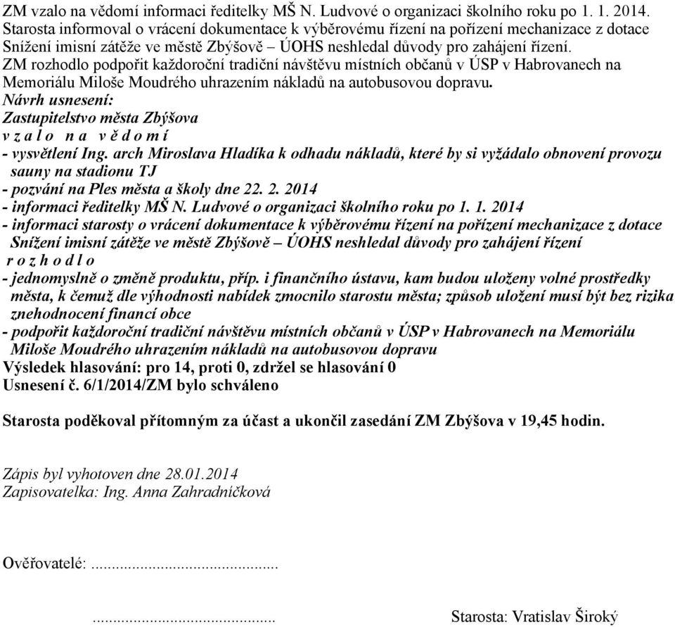 ZM rozhodlo podpořit každoroční tradiční návštěvu místních občanů v ÚSP v Habrovanech na Memoriálu Miloše Moudrého uhrazením nákladů na autobusovou dopravu. - vysvětlení Ing.