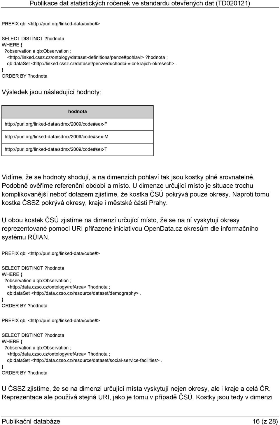 org/linked-data/sdmx/2009/code#sex-t Vidíme, že se hodnoty shodují, a na dimenzích pohlaví tak jsou kostky plně srovnatelné. Podobně ověříme referenční období a místo.