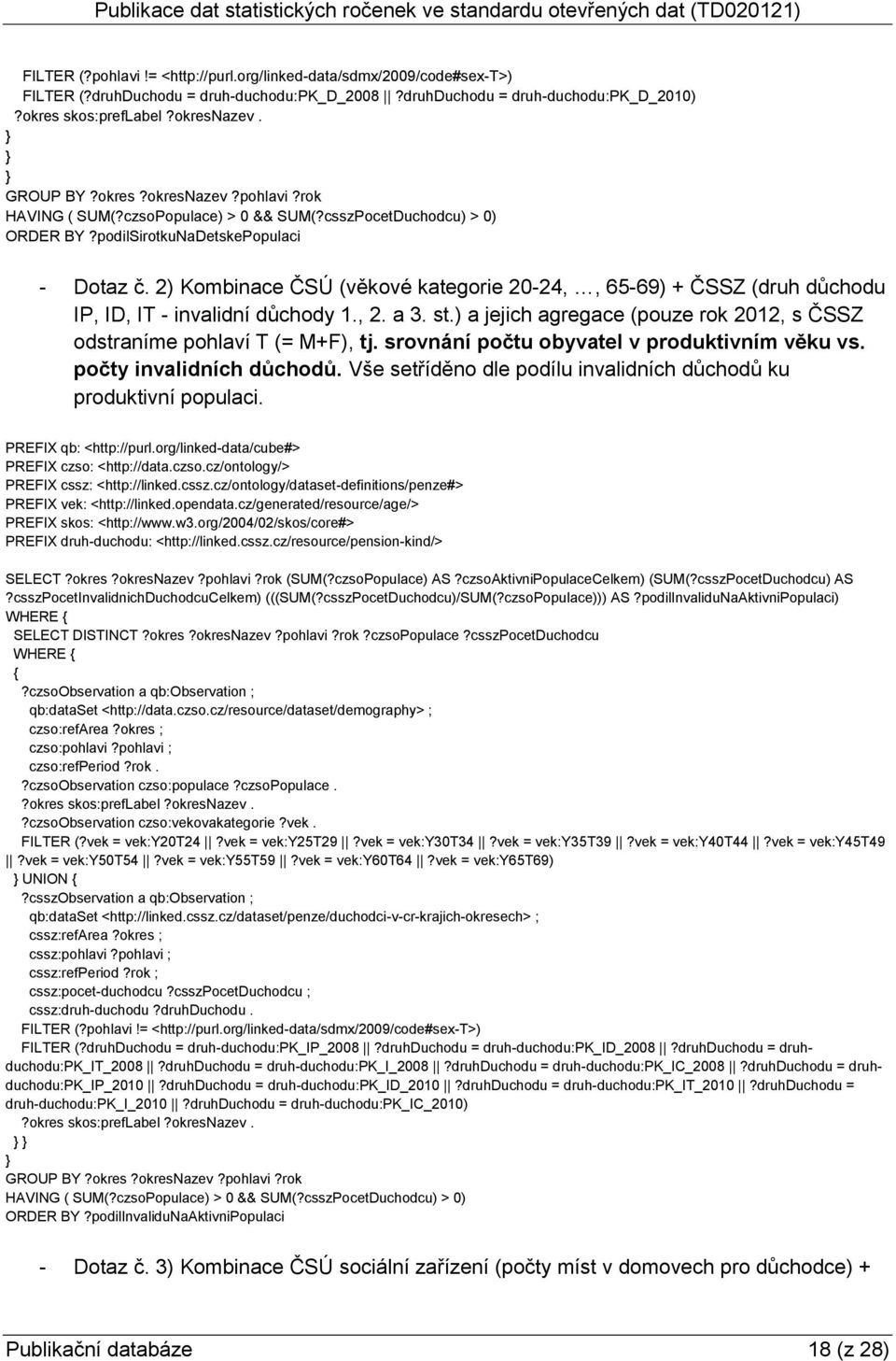 2) Kombinace ČSÚ (věkové kategorie 20-24,, 65-69) + ČSSZ (druh důchodu IP, ID, IT - invalidní důchody 1., 2. a 3. st.) a jejich agregace (pouze rok 2012, s ČSSZ odstraníme pohlaví T (= M+F), tj.