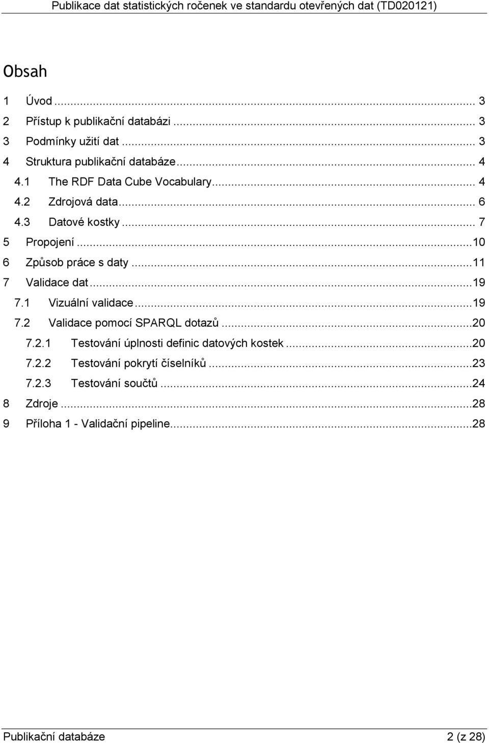 ..11 7 Validace dat...19 7.1 Vizuální validace...19 7.2 Validace pomocí SPARQL dotazů...20 7.2.1 Testování úplnosti definic datových kostek.