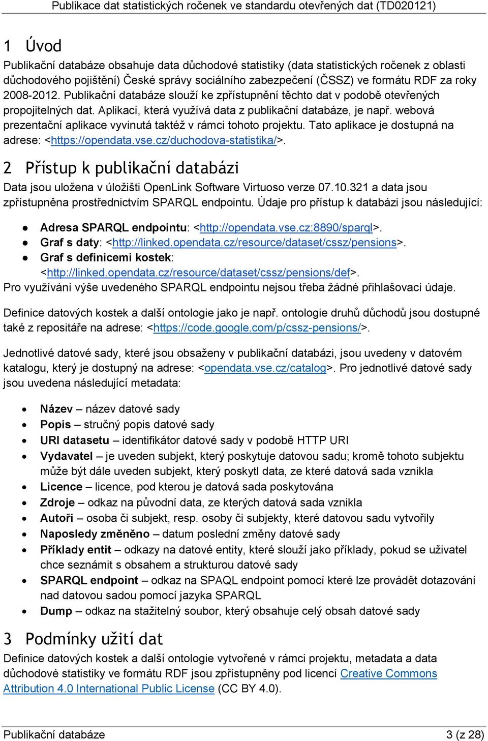 webová prezentační aplikace vyvinutá taktéž v rámci tohoto projektu. Tato aplikace je dostupná na adrese: <https://opendata.vse.cz/duchodova-statistika/>.