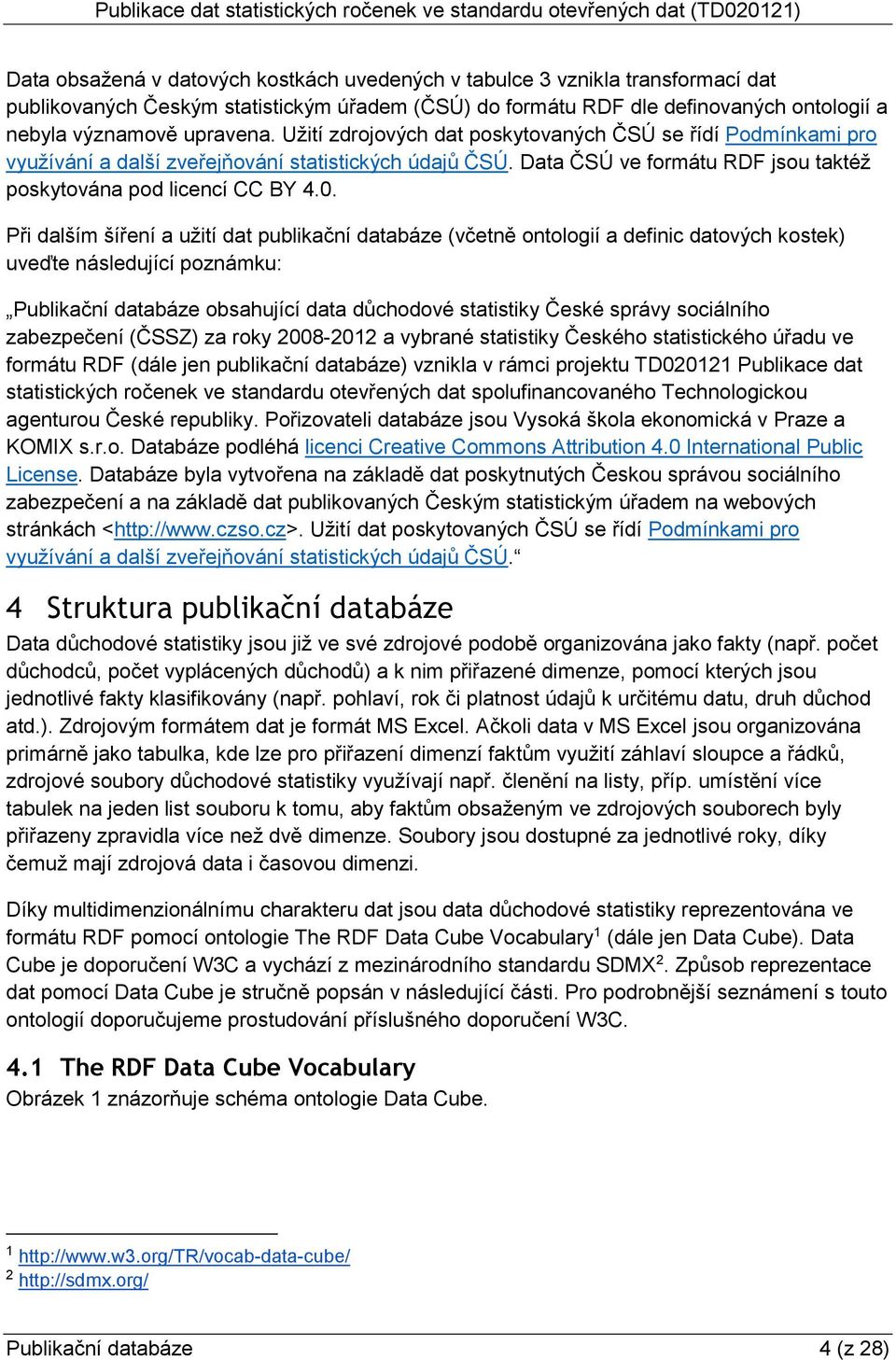 Při dalším šíření a užití dat publikační databáze (včetně ontologií a definic datových kostek) uveďte následující poznámku: Publikační databáze obsahující data důchodové statistiky České správy