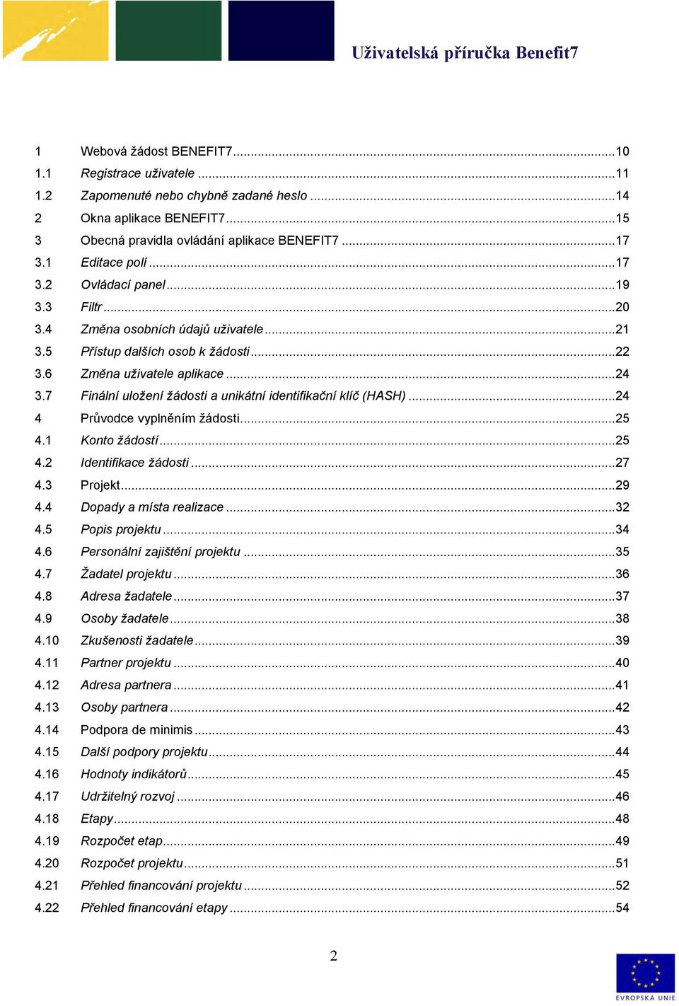 7 Finální uložení žádosti a unikátní identifikační klíč (HASH)... 24 4 Průvodce vyplněním žádosti... 25 4.1 Konto žádostí... 25 4.2 Identifikace žádosti... 27 4.3 Projekt... 29 4.