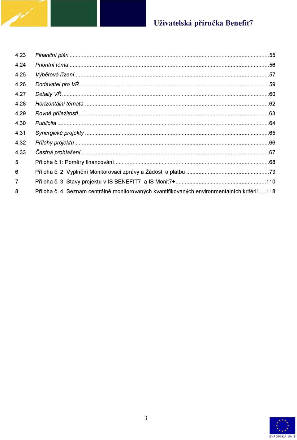 33 Čestná prohlášení... 67 5 Příloha č.1: Poměry financování... 68 6 Příloha č. 2: Vyplnění Monitorovací zprávy a Žádosti o platbu.