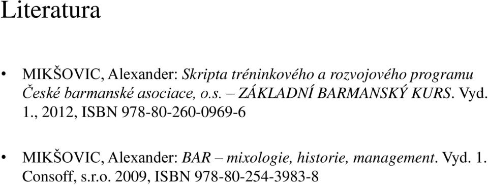 1., 2012, ISBN 978-80-260-0969-6 MIKŠOVIC, Alexander: BAR mixologie,