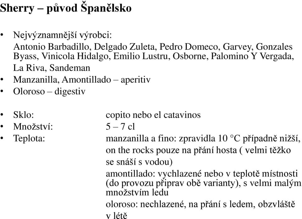 7 cl Teplota: manzanilla a fino: zpravidla 10 C případně nižší, on the rocks pouze na přání hosta ( velmi těžko se snáší s vodou) amontillado: