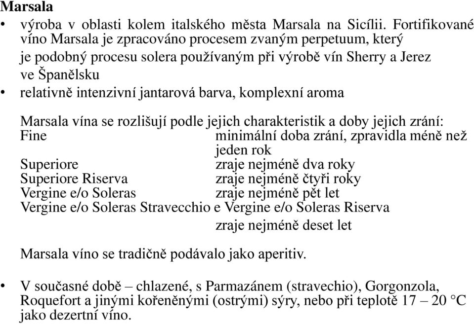 komplexní aroma Marsala vína se rozlišují podle jejich charakteristik a doby jejich zrání: Fine minimální doba zrání, zpravidla méně než jeden rok Superiore zraje nejméně dva roky Superiore Riserva