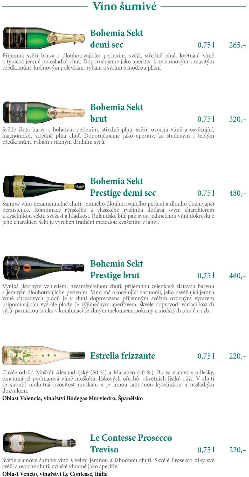 Bohemia Sekt brut 0,75 l 320, Světle žlutá barva s bohatým perlením, středně plná, svěží, ovocná vůně a osvěžující, harmonická, středně plná chuť.