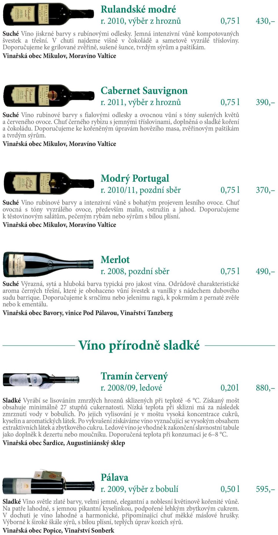 2011, výběr z hroznů 0,75 l 390, Suché Víno rubínové barvy s fialovými odlesky a ovocnou vůní s tóny sušených květů a červeného ovoce.