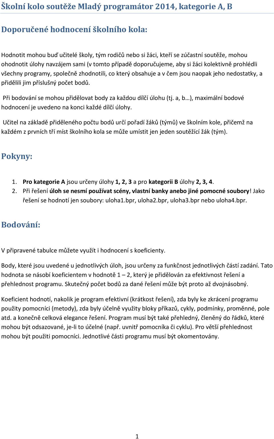 Při bodování se mohou přidělovat body za každou dílčí úlohu (tj. a, b ), maximální bodové hodnocení je uvedeno na konci každé dílčí úlohy.