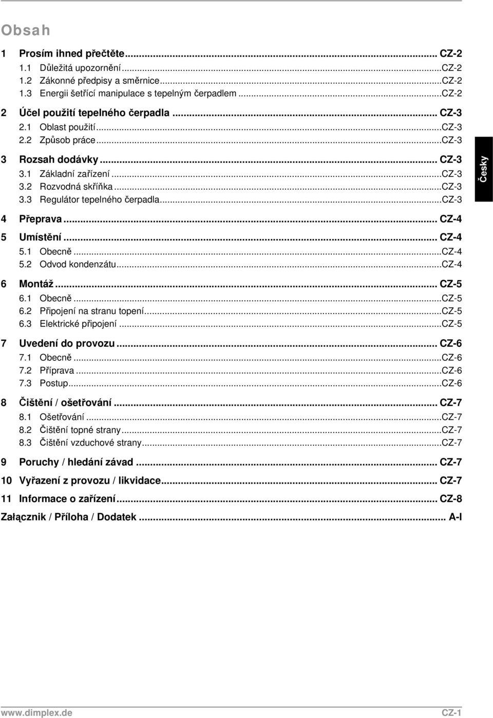 .. CZ-4 5 Umístění... CZ-4 5.1 Obecně...CZ-4 5.2 Odvod kondenzátu...cz-4 6 Montáž... CZ-5 6.1 Obecně...CZ-5 6.2 Připojení na stranu topení...cz-5 6.3 Elektrické připojení...cz-5 7 Uvedení do provozu.