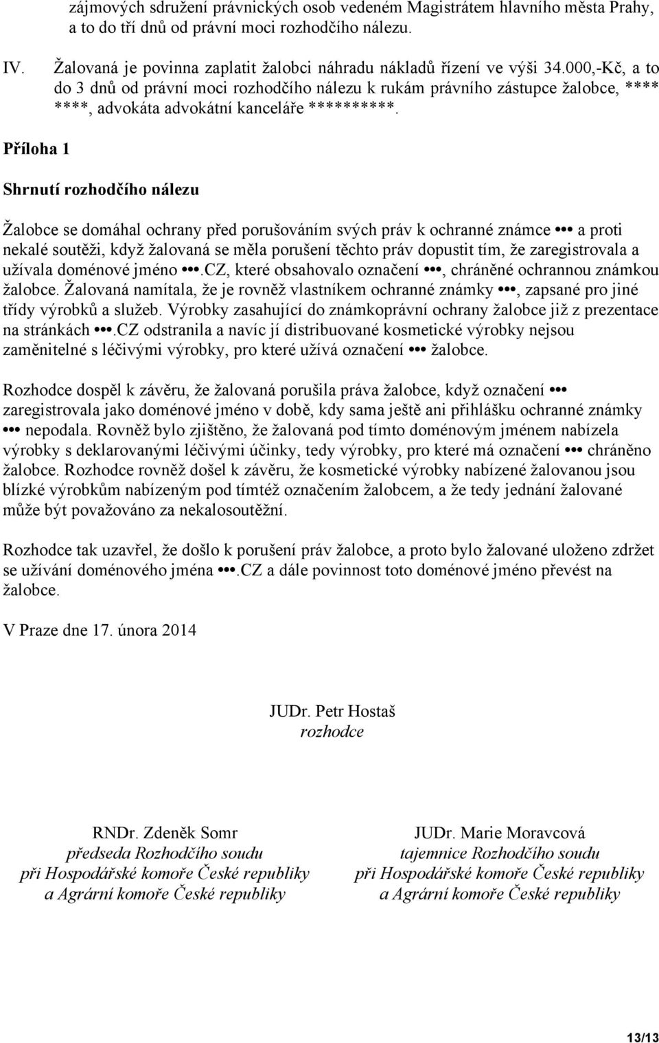 000,-Kč, a to do 3 dnů od právní moci rozhodčího nálezu k rukám právního zástupce žalobce, **** ****, advokáta advokátní kanceláře **********.