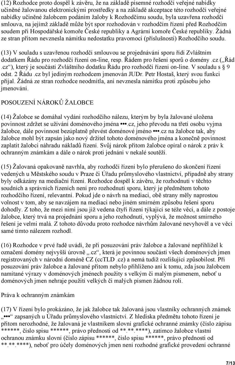 komoře České republiky. Žádná ze stran přitom nevznesla námitku nedostatku pravomoci (příslušnosti) Rozhodčího soudu.