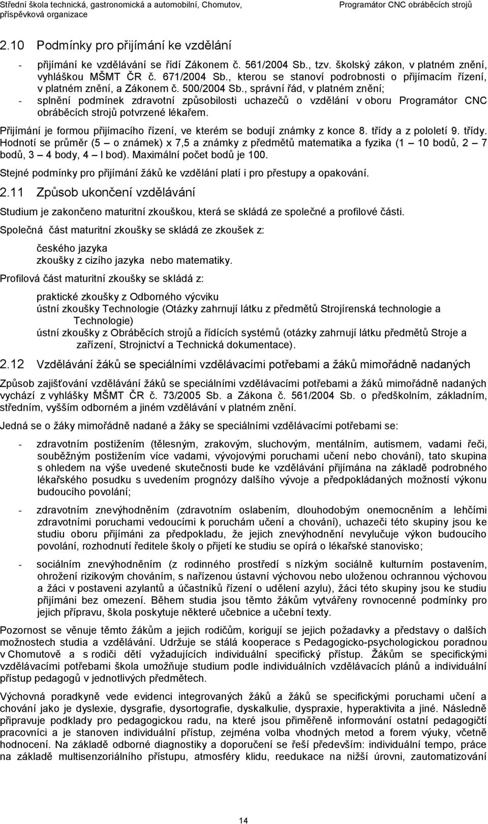 , správní řád, v platném znění; - splnění podmínek zdravotní způsobilosti uchazečů o vzdělání v oboru Programátor CNC obráběcích strojů potvrzené lékařem.