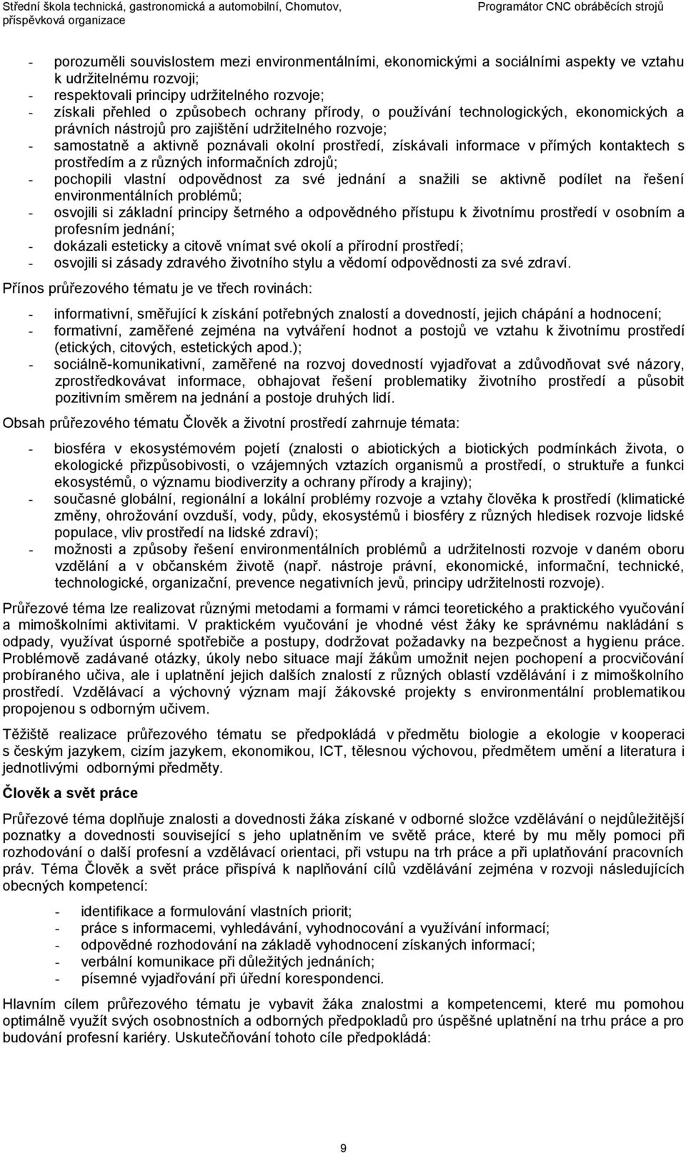 kontaktech s prostředím a z různých informačních zdrojů; - pochopili vlastní odpovědnost za své jednání a snažili se aktivně podílet na řešení environmentálních problémů; - osvojili si základní