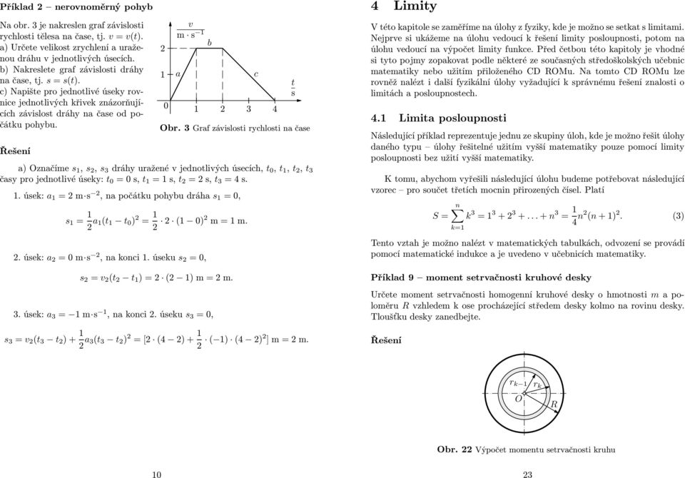 3 Graf záviloi rychloi na čae a) Označíe 1,, 3 dráhy uražené v jednolivých úecích,, 1,, 3 čay pro jednolivé úeky: =, 1 =1, =, 3 =4. 1. úek: a 1 =, na počáku pohybu dráha 1 =, 1 = 1 a 1( 1 ) = 1 (1 ) =1.